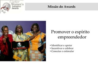 Missão do Awards




  Promover o espírito
     empreendedor
 • Identificar e apoiar
 • Incentivar e celebrar
 • Conectar e estimular
 