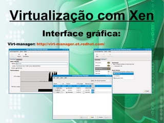 Interface gráfica:
Virt-manager: http://virt-manager.et.redhat.com/
Virtualização com Xen
 