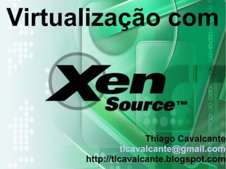 Virtualização com
Thiago Cavalcante
tlcavalcante@gmail.com
http://tlcavalcante.blogspot.com
 