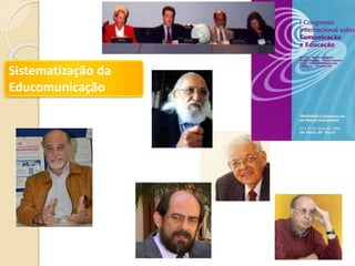 Sistematização da 
Educomunicação 
 