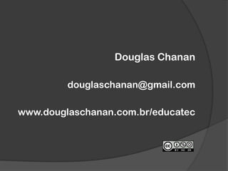 Douglas Chanan
douglaschanan@gmail.com
www.douglaschanan.com.br/educatec
 