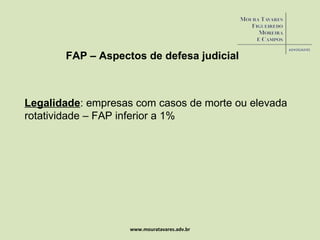 www.mouratavares.adv.br FAP – Aspectos de defesa judicial Legalidade : empresas com casos de morte ou elevada rotatividade – FAP inferior a 1% 