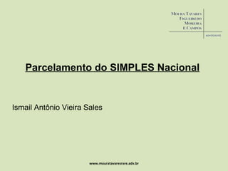 Parcelamento do SIMPLES Nacional Ismail Antônio Vieira Sales www.mouratavaresrare.adv.br 