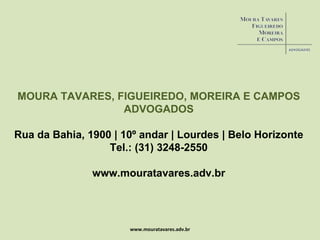 www.mouratavares.adv.br MOURA TAVARES, FIGUEIREDO, MOREIRA E CAMPOS ADVOGADOS Rua da Bahia, 1900 | 10º andar | Lourdes | Belo Horizonte Tel.: (31) 3248-2550 www.mouratavares.adv.br 