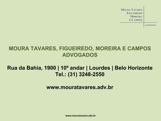 www.mouratavares.adv.br MOURA TAVARES, FIGUEIREDO, MOREIRA E CAMPOS ADVOGADOS Rua da Bahia, 1900 | 10º andar | Lourdes | Belo Horizonte Tel.: (31) 3248-2550 www.mouratavares.adv.br 