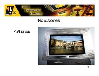 Monitores

Plasma




                     11
 