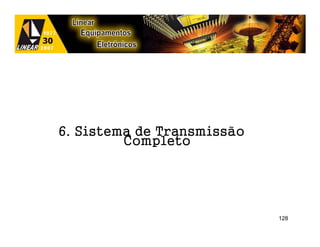 6. Sistema de Transmissão
         Completo




                            128
 