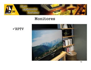 Monitores

RPTV




                   13
 