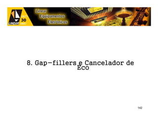 8. Gap-fillers e Cancelador de
              Eco




                                 142
 