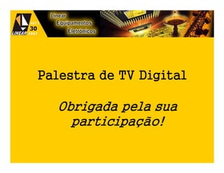 Palestra de TV Digital

  Obrigada pela sua
    participação!
    participaç

                         180
 