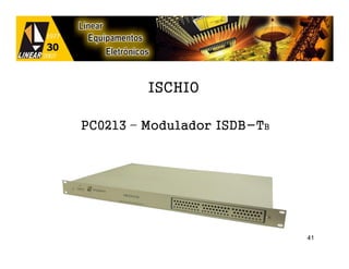 ISCHIO

PC0213 – Modulador ISDB-TB




                             41
 