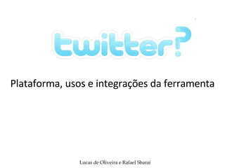 Plataforma, usos e integrações da ferramenta Lucas de Oliveira e Rafael Sbarai 