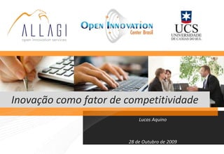 Inovação como fator de competitividade
                           Lucas Aquino



                       28 de Outubro de 2009
 