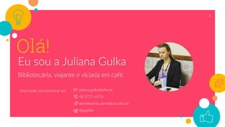 Olá!
Eu sou a Juliana Gulka
Bibliotecária, viajante e viciada em café.
2
Você pode me encontrar em: juliana.gulka@ufsc.br
48 3721-4576
atendimento.periodicos.ufsc.br
@jugulka
 