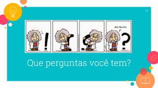 Que perguntas você tem?
36
 