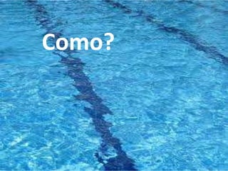 Como?
 