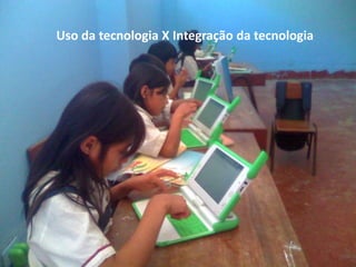 Uso da tecnologia X Integração da tecnologia
 