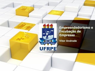 Empreendedorismo e
Incubação de
Empresas
Vítor Andrade
 