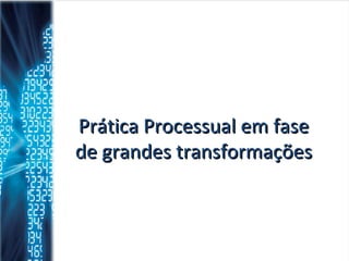 Prática Processual em fase de grandes transformações 