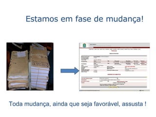 Toda mudança, ainda que seja favorável, assusta !   Estamos em fase de mudança! 