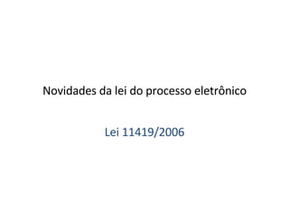 Novidades da lei do processo eletrônico Lei 11419/2006 