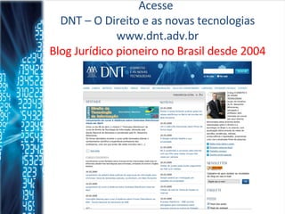 Acesse DNT – O Direito e as novas tecnologias www.dnt.adv.br Blog Jurídico pioneiro no Brasil desde 2004 