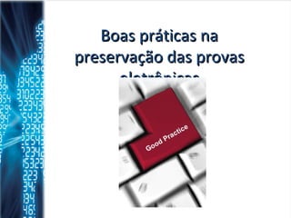 Boas práticas na preservação das provas eletrônicas 