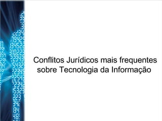 Conflitos Jurídicos mais frequentes sobre Tecnologia da Informação  