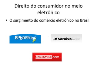Direito do consumidor no meio eletrônico O surgimento do comércio eletrônico no Brasil 