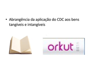 Abrangência da aplicação do CDC aos bens tangíveis e intangíveis 