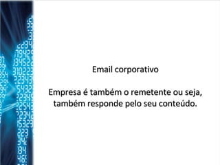 Email corporativo Empresa é também o remetente ou seja, também responde pelo seu conteúdo. 