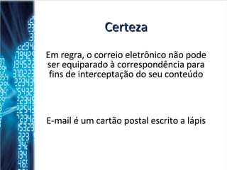 Certeza Em regra, o correio eletrônico não pode ser equiparado à correspondência para fins de interceptação do seu conteúdo E-mail é um cartão postal escrito a lápis 