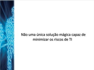 Não uma única solução mágica capaz de minimizar os riscos de TI  
