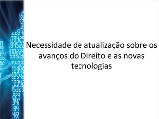Necessidade de atualização sobre os avanços do Direito e as novas tecnologias 