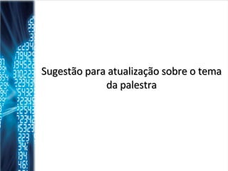 Sugestão para atualização sobre o tema da palestra 