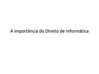 A  importância  do Direito de Informática 