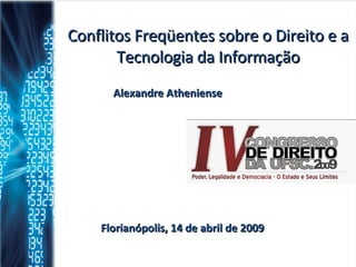 Conflitos Freqüentes sobre o Direito e a Tecnologia da Informação Alexandre Atheniense Florianópolis, 14 de abril de 2009 