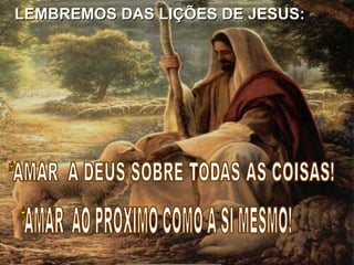 LEMBREMOS DAS LIÇÕES DE JESUS:LEMBREMOS DAS LIÇÕES DE JESUS:
 