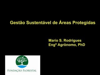 Gestão Sustentável de Áreas Protegidas


                 Mario S. Rodrigues
                 Engº Agrônomo, PhD
 