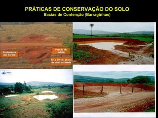 PRÁTICAS DE CONSERVAÇÃO DO SOLO
     Bacias de Contenção (Barraginhas)
 