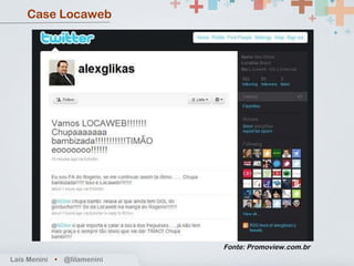 Fonte: Promoview.com.br Case Locaweb Laís Menini  •   @lilamenini 