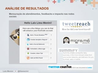 ANÁLISE DE RESULTADOS Laís Menini  •   @lilamenini Mensuração de atendimentos, feedbacks e impacto nas redes sociais 