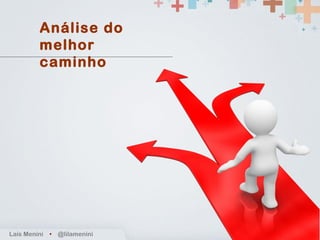 Análise do melhor caminho Laís Menini  •   @lilamenini 