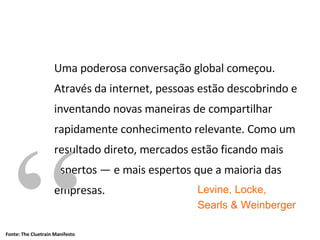 Lei de Metcalfe Vivemos em rede: “O ser humano há milênios vive em bandos, em grupos. Gostamos de nos aproximar de pessoas que têm interesses similares. A diferença é que com a internet, agora não há mais barreiras geográficas e ficou muito mais fácil, barato e rápido se comunicar”.  Seth Godin 