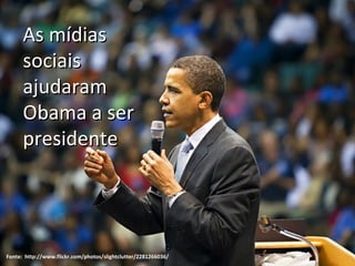 Fonte:  Barack Obama: Case em mídias sociais, de Thiago Arantes da Riot. http://www.slideshare.net/arantes/barack-obama-case-em-mdias-sociais-presentation 