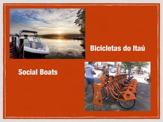 Social Boats
Bicicletas do Itaú
 