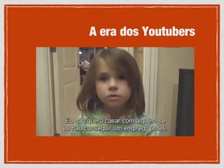 A era dos Youtubers
 