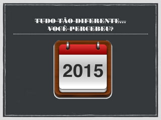 TUDO TÃO DIFERENTE…
VOCÊ PERCEBEU?
 