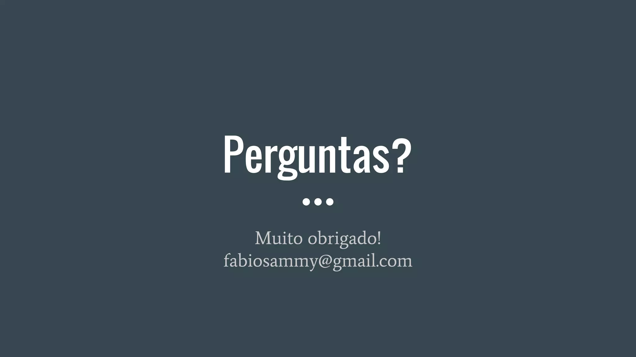 Perguntas?
Muito obrigado!
fabiosammy@gmail.com
 