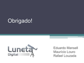 Obrigado!Eduardo MansellMaurício LouroRafael Louzada